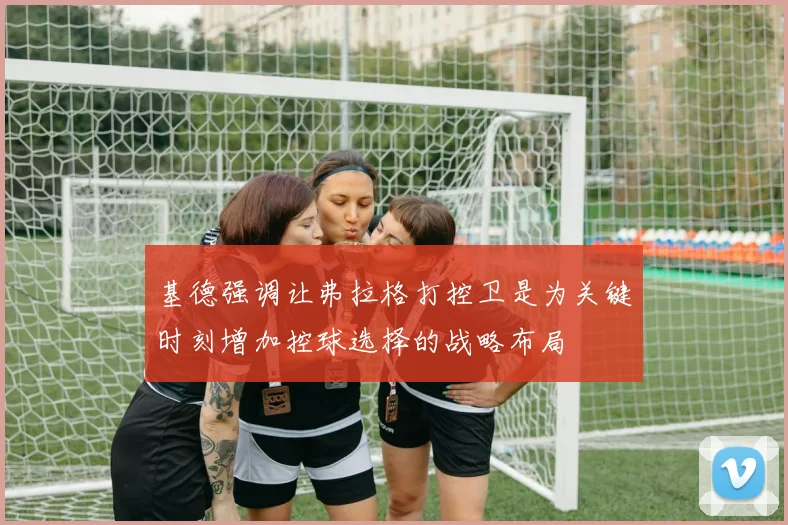 基德强调让弗拉格打控卫是为关键时刻增加控球选择的战略布局