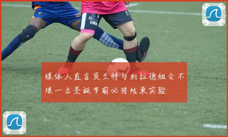 媒体人直言莫兰特与利拉德组合不堪一击圣诞节前必将结束实验