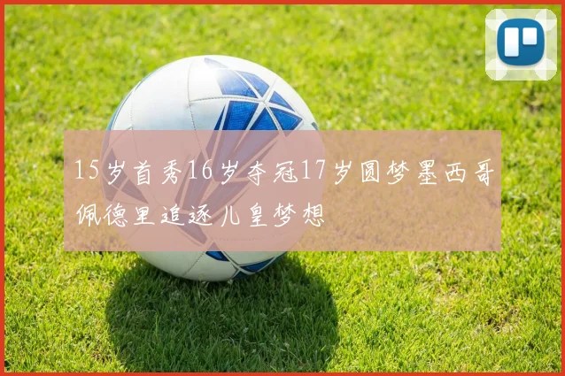 15岁首秀16岁夺冠17岁圆梦墨西哥佩德里追逐儿皇梦想